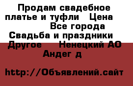 Продам свадебное платье и туфли › Цена ­ 15 000 - Все города Свадьба и праздники » Другое   . Ненецкий АО,Андег д.